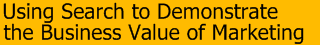 Using Search to Demonstrate the Business Value of Marketing